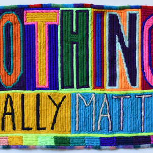 Paul Yore, It’s All Your Paul Yore, Nothing Really Matters, 2016, wool needlepoint, 29 x 46.5 cm